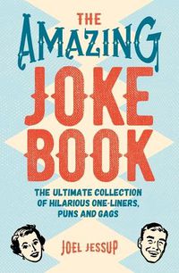 Cover image for The Amazing Joke Book: The Ultimate Collection of Hilarious One-Liners, Puns and Gags