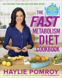 Cover image for The Fast Metabolism Diet Cookbook: Eat Even More Food and Lose Even More Weight