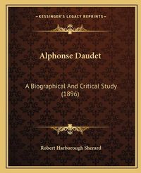 Cover image for Alphonse Daudet: A Biographical and Critical Study (1896)