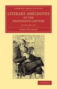 Cover image for Literary Anecdotes of the Eighteenth Century 9 Volume Set: Comprizing Biographical Memoirs of William Bowyer, Printer, F.S.A., and Many of his Learned Friends