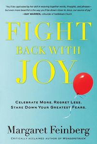 Cover image for FIGHT BACK WITH JOY: Celebrate More. Regret Less. Stare Down Your Greatest Fears