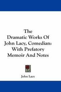 Cover image for The Dramatic Works of John Lacy, Comedian: With Prefatory Memoir and Notes