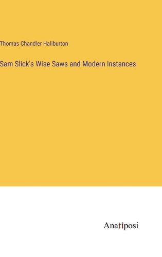 Cover image for Sam Slick's Wise Saws and Modern Instances