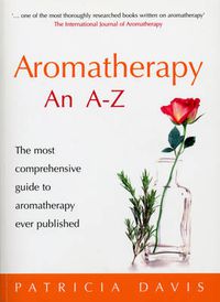 Cover image for Aromatherapy an A-Z: The Most Comprehensive Guide to Aromatherapy Ever Published