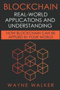 Cover image for Blockchain: Real-World Applications And Understanding: How Blockchain Can Be Applied In Your World