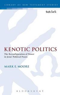Cover image for Kenotic Politics: The Reconfiguration of Power in Jesus' Political Praxis