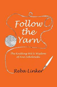 Cover image for Follow the Yarn: The Knitting Wit & Wisdom of Ann Sokolowski