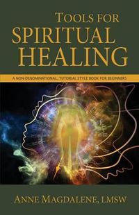 Cover image for Tools for Spiritual Healing: A Non-Denominational, Tutorial Style Book for Beginners
