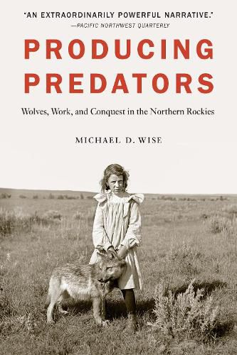 Cover image for Producing Predators: Wolves, Work, and Conquest in the Northern Rockies