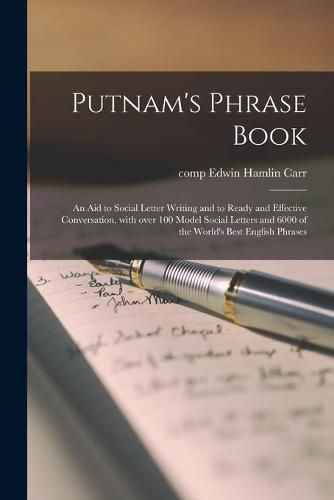 Cover image for Putnam's Phrase Book; an Aid to Social Letter Writing and to Ready and Effective Conversation, With Over 100 Model Social Letters and 6000 of the World's Best English Phrases