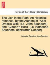 Cover image for The Lion in the Path. an Historical Romance. by the Authors of Abel Drake's Wife [i.E. John Saunders] and Gideon's Rock [i.E. Katharine Saunders,