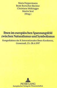 Cover image for Ibsen Im Europaeischen Spannungsfeld Zwischen Naturalismus Und Symbolismus: Kongressakten Der 8. Internationalen Ibsen-Konferenz, Gossensass, 23.-28.6.1997