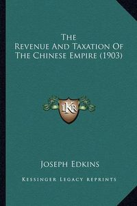 Cover image for The Revenue and Taxation of the Chinese Empire (1903)