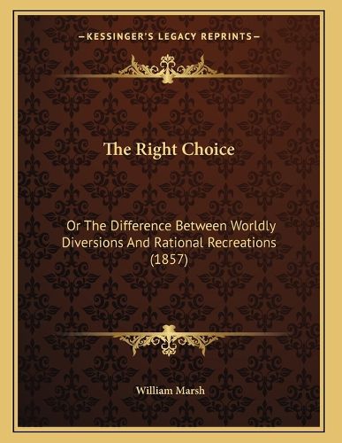 Cover image for The Right Choice: Or the Difference Between Worldly Diversions and Rational Recreations (1857)