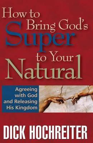Cover image for How to Bring God's Super to Your Natural: Agreeing with God and Releasing His Kingdom