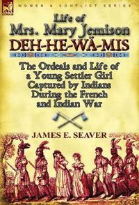 Cover image for Life of Mrs. Mary Jemison: Deh-He-W -MIS-The Ordeals and Life of a Young Settler Girl Captured by Indians During the French and Indian War