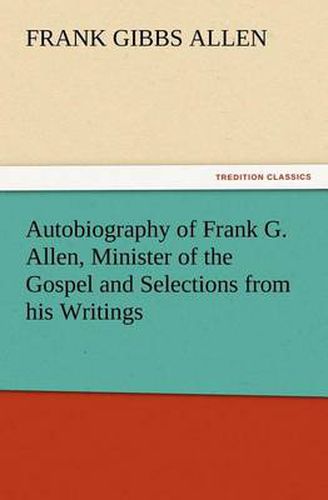 Cover image for Autobiography of Frank G. Allen, Minister of the Gospel and Selections from his Writings