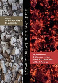 Cover image for Earth Ovens and Desert Lifeways: 10,000 Years of Indigenous Cooking in the Arid Landscapes of North America