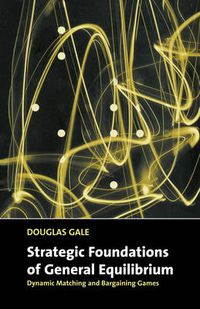 Cover image for Strategic Foundations of General Equilibrium: Dynamic Matching and Bargaining Games