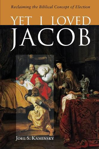 Cover image for Yet I Loved Jacob: Reclaiming the Biblical Concept of Election