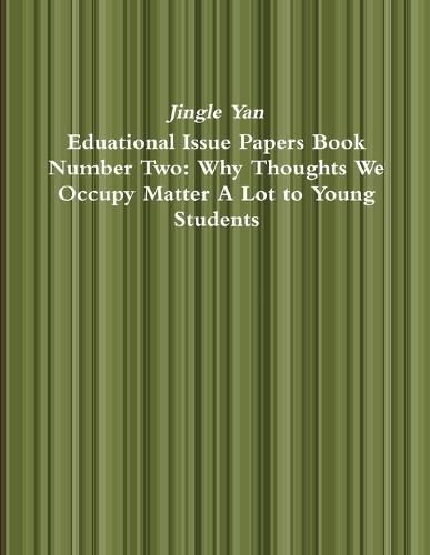 Cover image for Eduational Issue Papers Book Number Two: Why Thoughts We Occupy Matter A Lot to Young Students