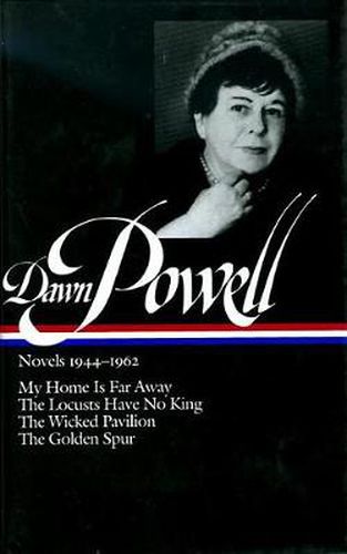 Cover image for Dawn Powell: Novels 1944-1962 (LOA #127): My Home Is Far Away / The Locusts Have No King / The Wicked Pavilion / The  Golden Spur