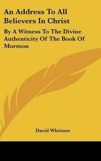 Cover image for An Address to All Believers in Christ: By a Witness to the Divine Authenticity of the Book of Mormon