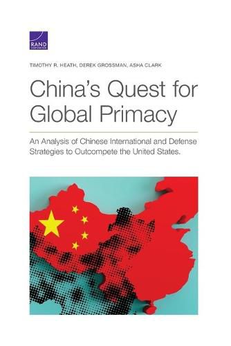 China's Quest for Global Primacy: An Analysis of Chinese International and Defense Strategies to Outcompete the United States