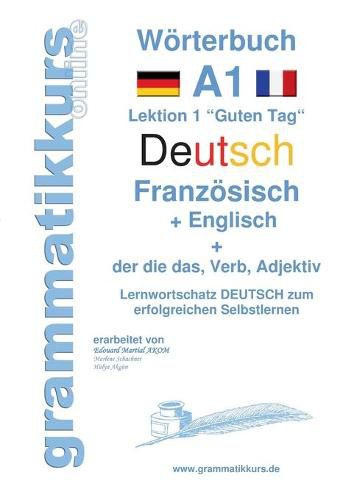Cover image for Woerterbuch Deutsch - Franzoesisch - Englisch Niveau A1: Lernwortschatz A1 Lektion 1 Guten Tag Sprachkurs Deutsch zum erfolgreichen Selbstlernen fur TeilnehmerInnen aus Frankreich