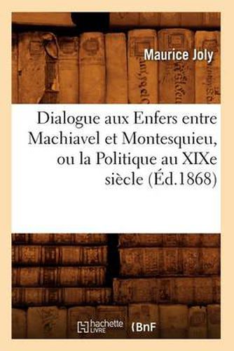 Dialogue Aux Enfers Entre Machiavel Et Montesquieu, Ou La Politique Au Xixe Siecle, (Ed.1868)