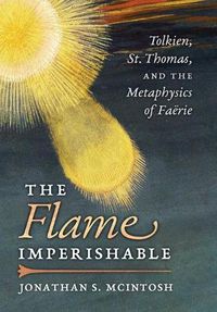 Cover image for The Flame Imperishable: Tolkien, St. Thomas, and the Metaphysics of Faerie