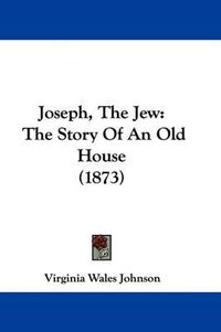 Cover image for Joseph, The Jew: The Story Of An Old House (1873)