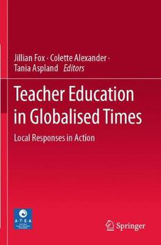 Cover image for Teacher Education in Globalised Times: Local Responses in Action