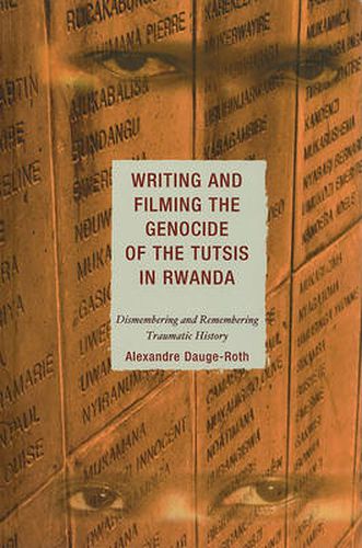 Cover image for Writing and Filming the Genocide of the Tutsis in Rwanda: Dismembering and Remembering Traumatic History