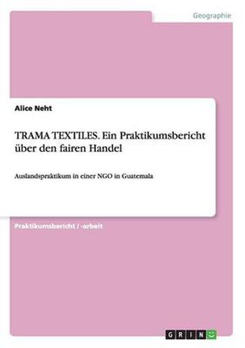 Cover image for TRAMA TEXTILES. Ein Praktikumsbericht uber den fairen Handel: Auslandspraktikum in einer NGO in Guatemala