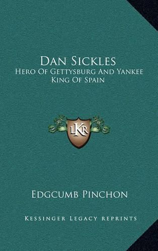 Cover image for Dan Sickles: Hero of Gettysburg and Yankee King of Spain