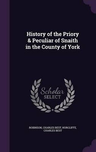 Cover image for History of the Priory & Peculiar of Snaith in the County of York