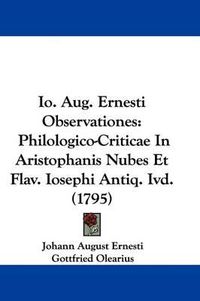 Cover image for Io. Aug. Ernesti Observationes: Philologico-Criticae In Aristophanis Nubes Et Flav. Iosephi Antiq. Ivd. (1795)