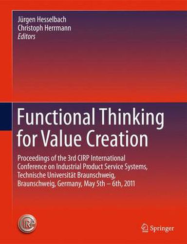 Functional Thinking for Value Creation: Proceedings of the 3rd CIRP International Conference on Industrial Product Service Systems, Technische Universitat Braunschweig, Braunschweig, Germany, May 5th - 6th, 2011