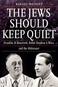 Cover image for The Jews Should Keep Quiet: Franklin D. Roosevelt, Rabbi Stephen S. Wise, and the Holocaust