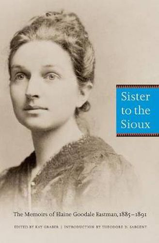 Cover image for Sister to the Sioux: The Memoirs of Elaine Goodale Eastman, 1885-1891