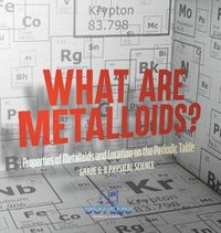 Cover image for What are Metalloids? Properties of Metalloids and Location on the Periodic Table Grade 6-8 Physical Science