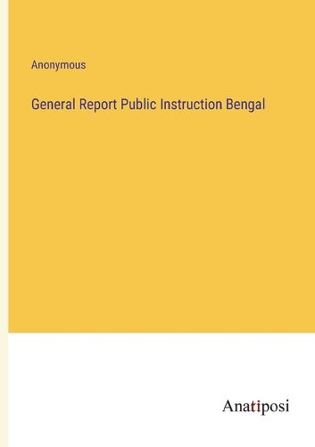 Cover image for General Report Public Instruction Bengal