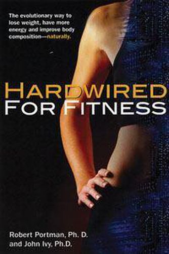 Cover image for Hardwired for Fitness: The Evolutionary Way to Lose Weight, Have More Energy and Improve Body Composition - Naturally