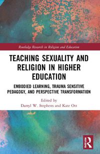 Cover image for Teaching Sexuality and Religion in Higher Education: Embodied Learning, Trauma Sensitive Pedagogy, and Perspective Transformation