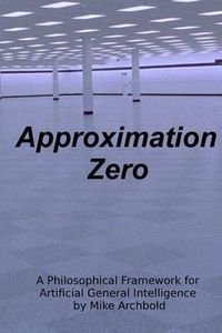 Cover image for Approximation Zero: A Philosophical Framework for Artificial General Intelligence