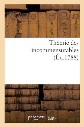 Cover image for Theorie Des Incommensurables: Ou Moyen de Calculer Les Nombres Sourds Et de Mesurer Les Surfaces Irrationnelles