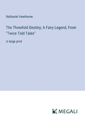 The Threefold Destiny; A Fairy Legend, From "Twice Told Tales"