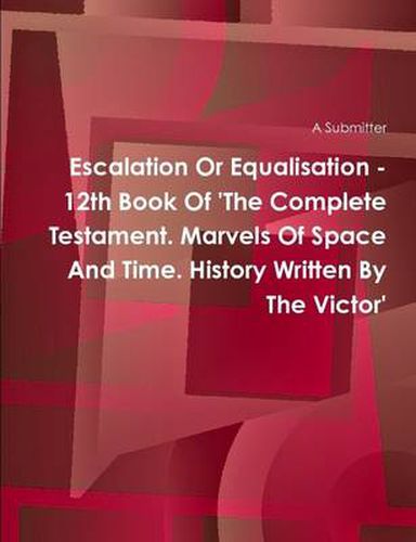 Cover image for Escalation or Equalisation - 12th Book of 'the Complete Testament. Marvels of Space and Time. History Written by the Victor'