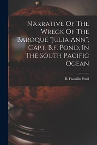 Cover image for Narrative Of The Wreck Of The Baroque "julia Ann", Capt. B.f. Pond, In The South Pacific Ocean